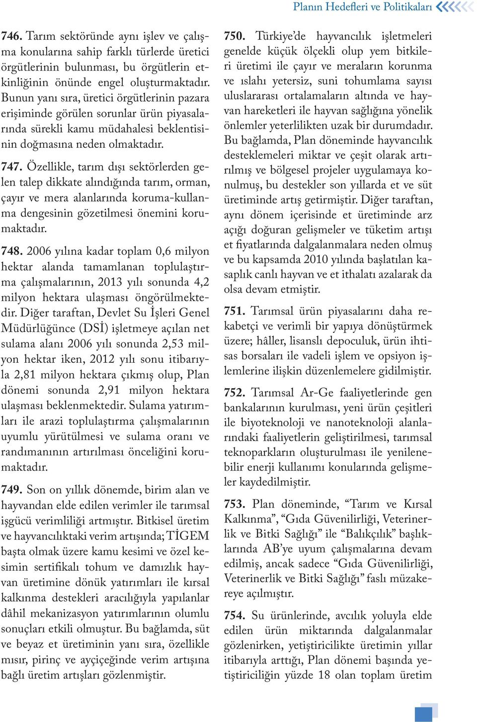 Özellikle, tarım dışı sektörlerden gelen talep dikkate alındığında tarım, orman, çayır ve mera alanlarında koruma-kullanma dengesinin gözetilmesi önemini korumaktadır. 748.