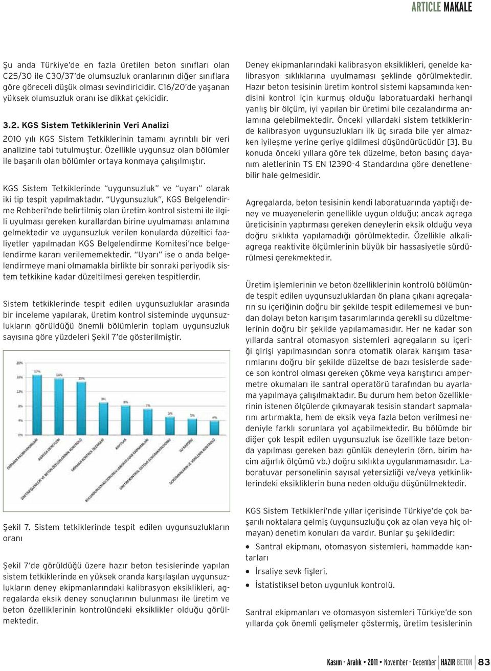 Özellikle uygunsuz olan bölümler ile başarılı olan bölümler ortaya konmaya çalışılmıştır. KGS Sistem Tetkiklerinde uygunsuzluk ve uyarı olarak iki tip tespit yapılmaktadır.