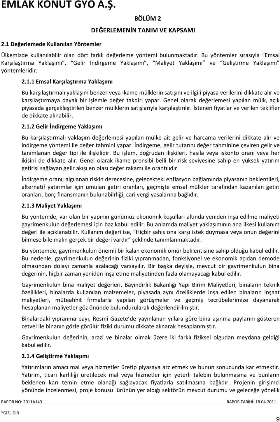 1 Emsal Karşılaştırma Yaklaşımı Bu karşılaştırmalı yaklaşım benzer veya ikame mülklerin satışını ve ilgili piyasa verilerini dikkate alır ve karşılaştırmaya dayalı bir işlemle değer takdiri yapar.