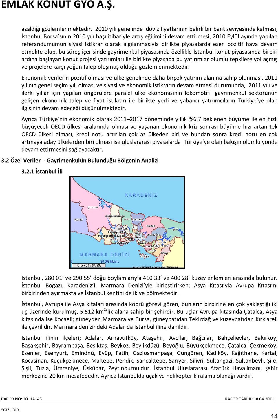 siyasi istikrar olarak algılanmasıyla birlikte piyasalarda esen pozitif hava devam etmekte olup, bu süreç içerisinde gayrimenkul piyasasında özellikle İstanbul konut piyasasında birbiri ardına