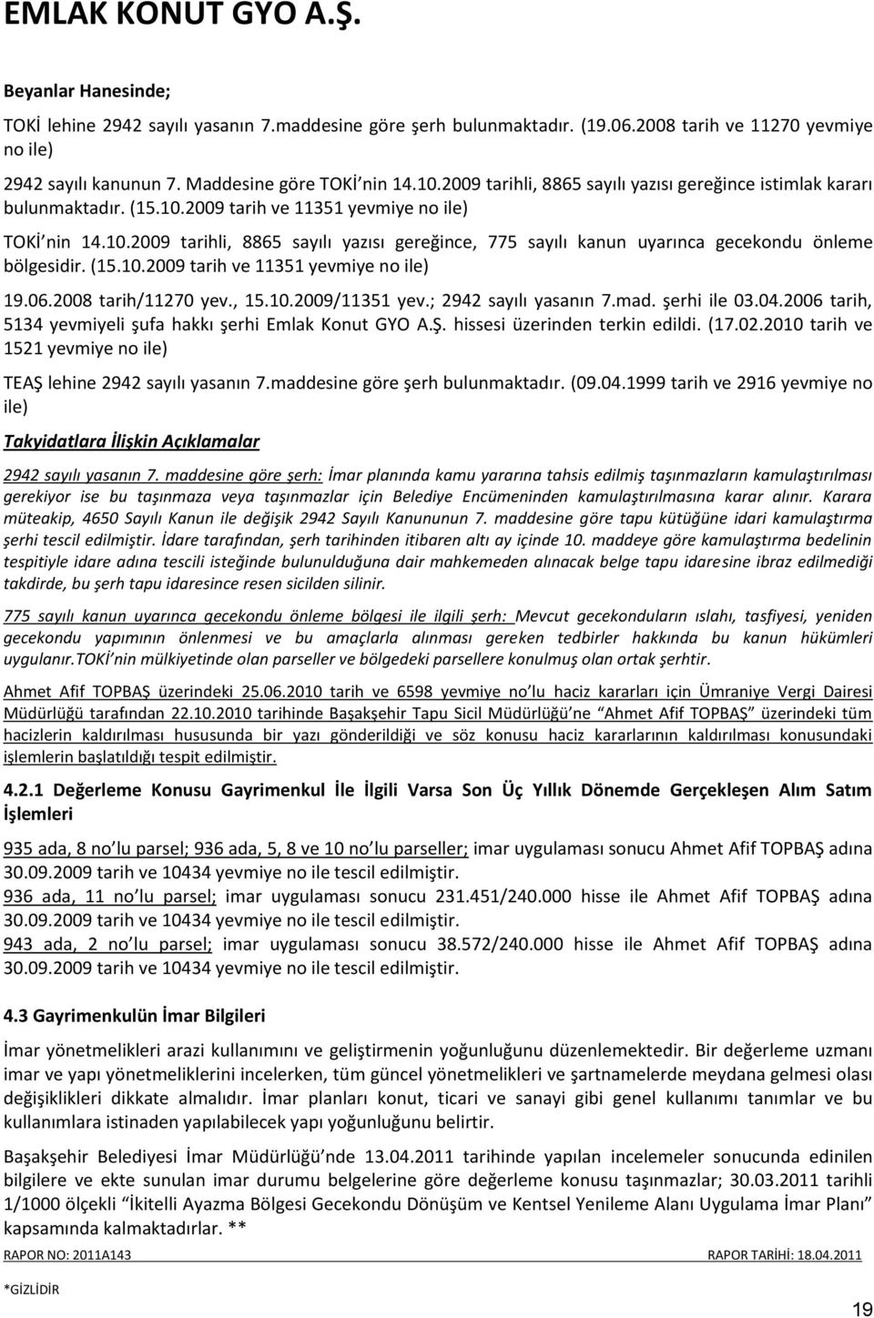 (15.10.2009 tarih ve 11351 yevmiye no ile) 19.06.2008 tarih/11270 yev., 15.10.2009/11351 yev.; 2942 sayılı yasanın 7.mad. şerhi ile 03.04.2006 tarih, 5134 yevmiyeli şufa hakkı şerhi Emlak Konut GYO A.