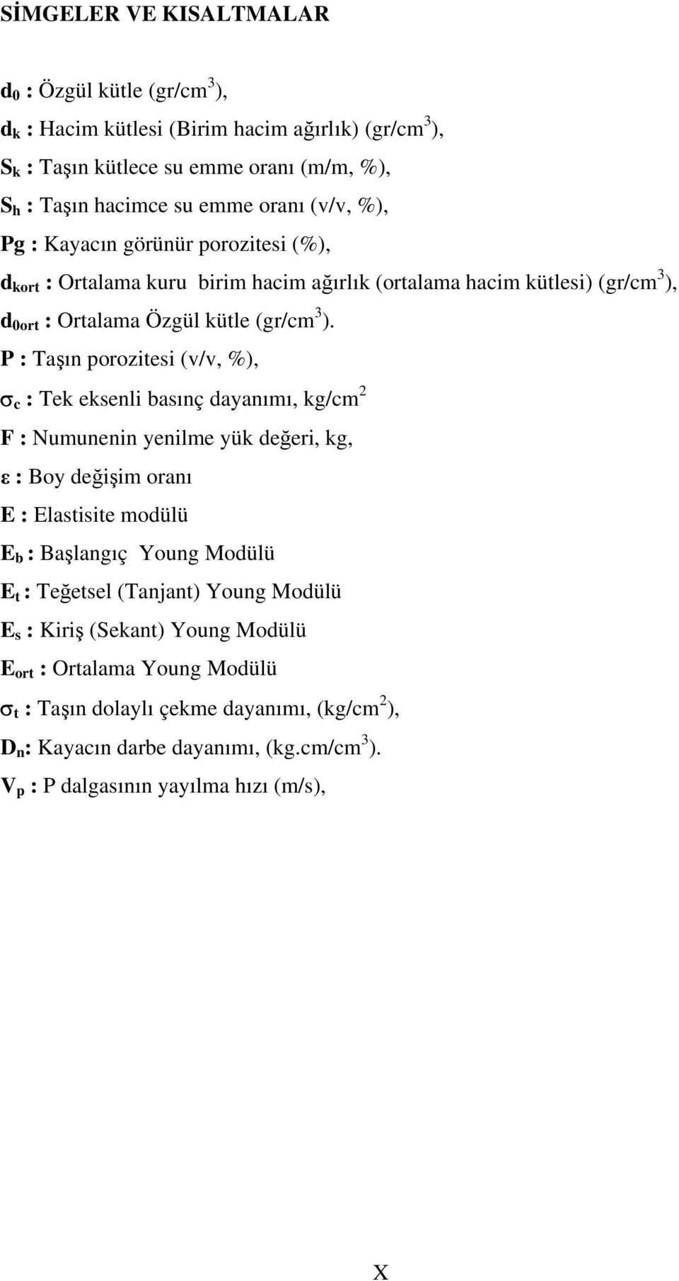 P : Taşın porozitesi (v/v, %), σ c : Tek eksenli basınç dayanımı, kg/cm 2 F : Numunenin yenilme yük değeri, kg, ε : Boy değişim oranı E : Elastisite modülü E b : Başlangıç Young Modülü E t :