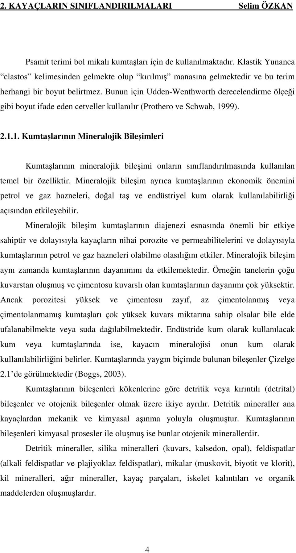 Bunun için Udden-Wenthworth derecelendirme ölçeği gibi boyut ifade eden cetveller kullanılır (Prothero ve Schwab, 19