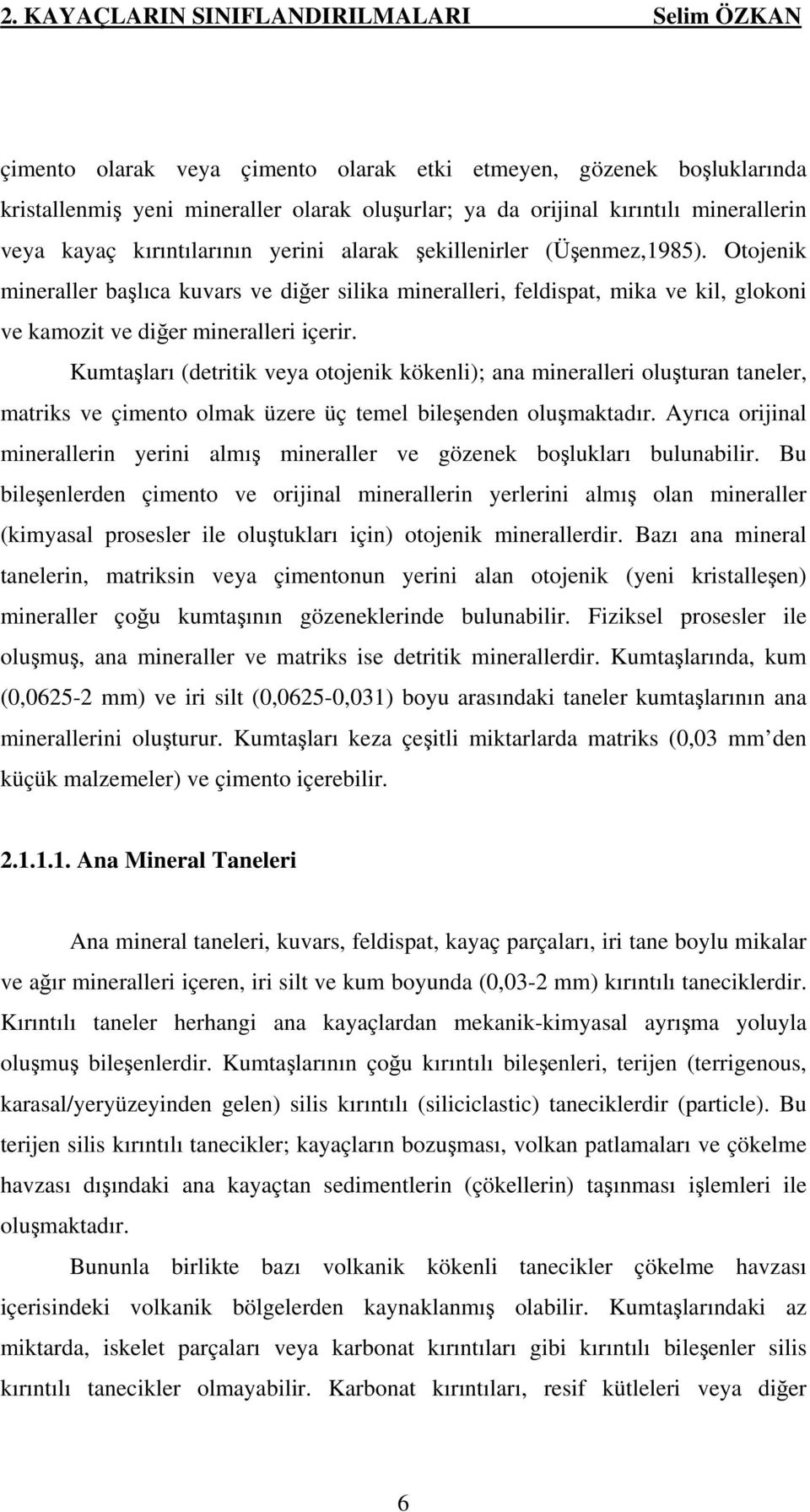 Otojenik mineraller başlıca kuvars ve diğer silika mineralleri, feldispat, mika ve kil, glokoni ve kamozit ve diğer mineralleri içerir.