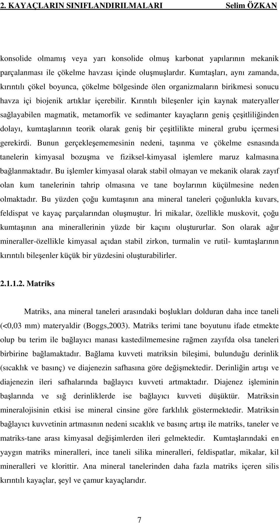 Kırıntılı bileşenler için kaynak materyaller sağlayabilen magmatik, metamorfik ve sedimanter kayaçların geniş çeşitliliğinden dolayı, kumtaşlarının teorik olarak geniş bir çeşitlilikte mineral grubu