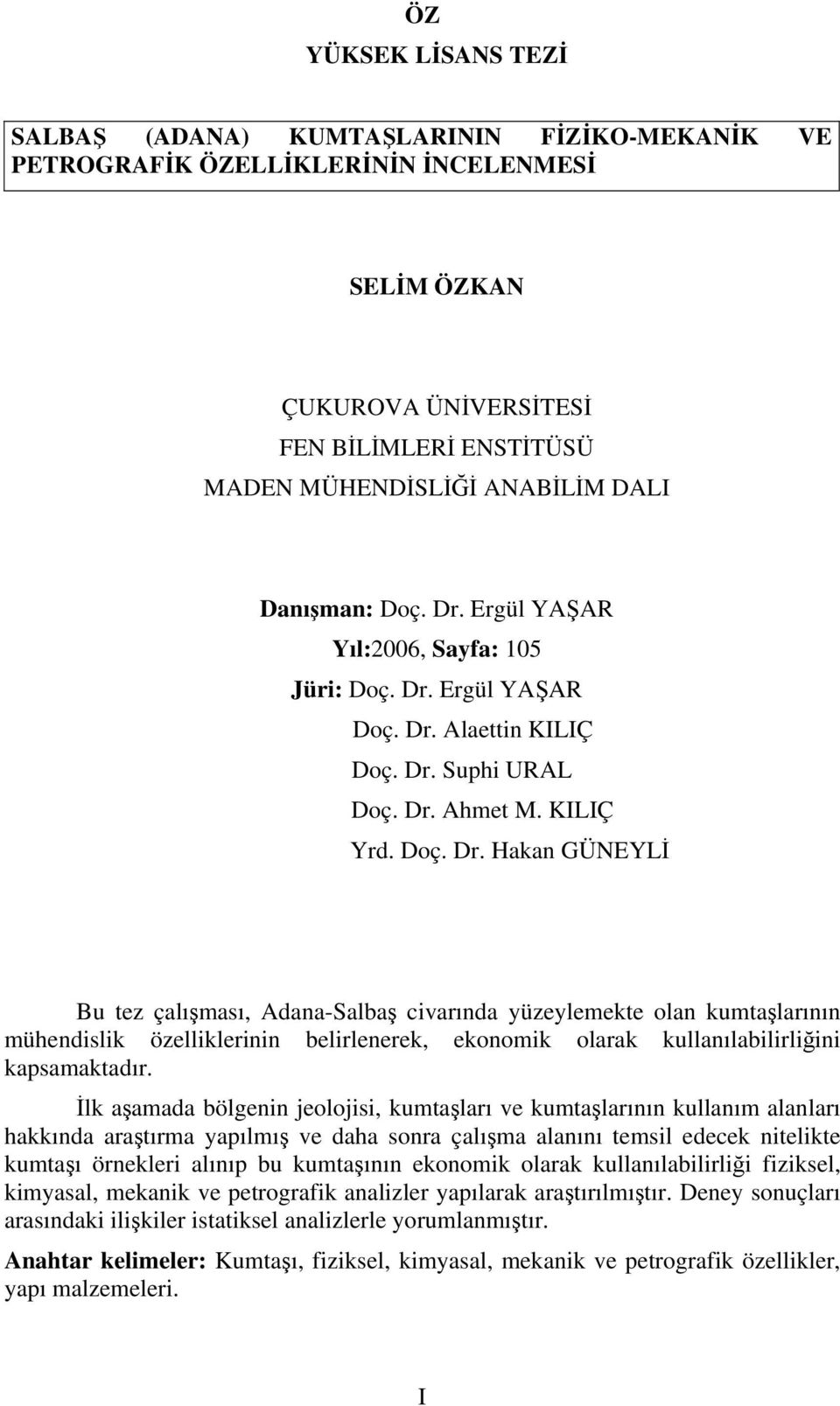 İlk aşamada bölgenin jeolojisi, kumtaşları ve kumtaşlarının kullanım alanları hakkında araştırma yapılmış ve daha sonra çalışma alanını temsil edecek nitelikte kumtaşı örnekleri alınıp bu kumtaşının