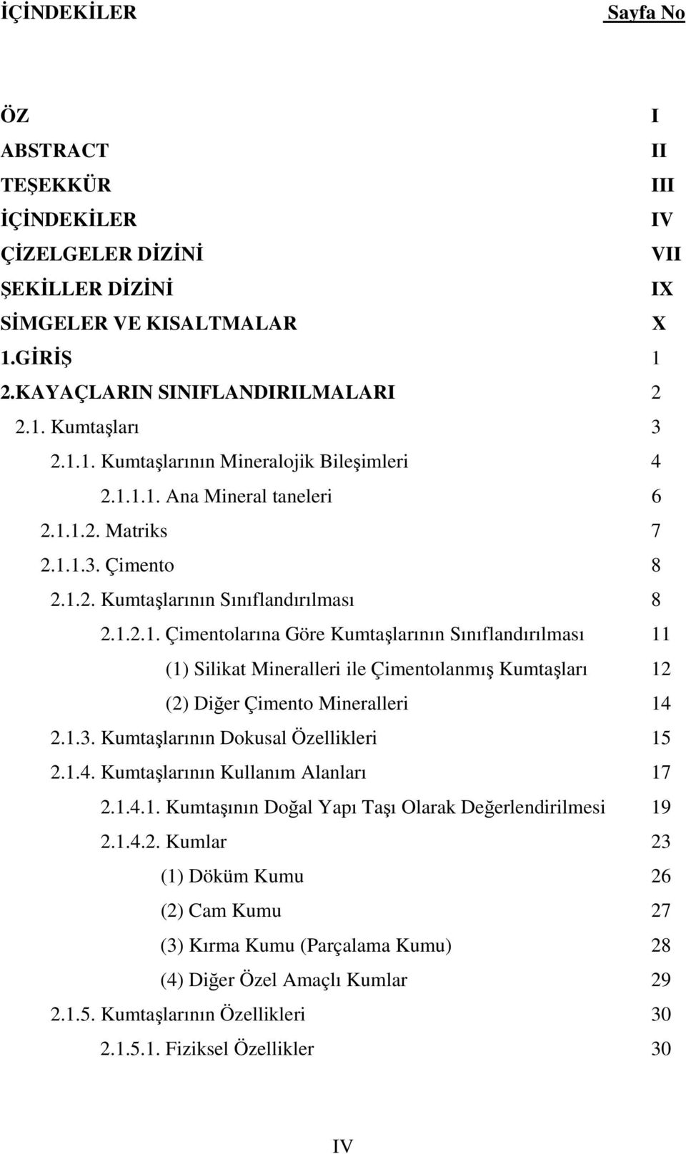 1.3. Kumtaşlarının Dokusal Özellikleri 15 2.1.4. Kumtaşlarının Kullanım Alanları 17 2.1.4.1. Kumtaşının Doğal Yapı Taşı Olarak Değerlendirilmesi 19 2.1.4.2. Kumlar 23 (1) Döküm Kumu 26 (2) Cam Kumu 27 (3) Kırma Kumu (Parçalama Kumu) 28 (4) Diğer Özel Amaçlı Kumlar 29 2.