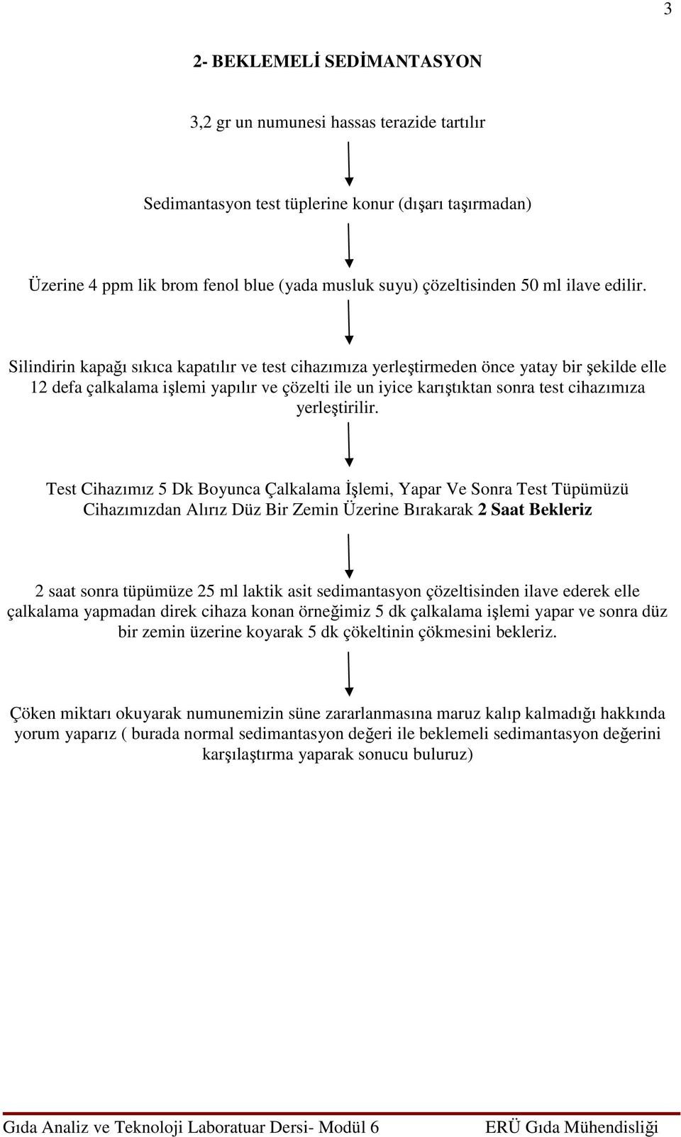 Silindirin kapağı sıkıca kapatılır ve test cihazımıza yerleştirmeden önce yatay bir şekilde elle 12 defa çalkalama işlemi yapılır ve çözelti ile un iyice karıştıktan sonra test cihazımıza