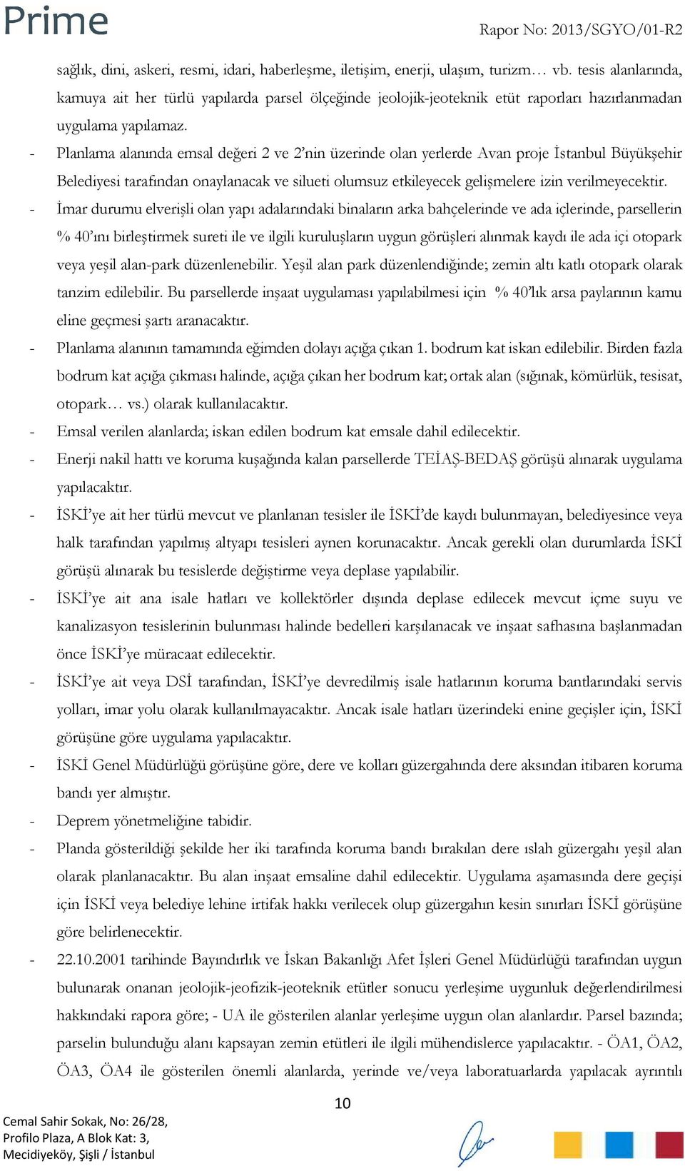 - Planlama alanında emsal değeri 2 ve 2 nin üzerinde olan yerlerde Avan proje İstanbul Büyükşehir Belediyesi tarafından onaylanacak ve silueti olumsuz etkileyecek gelişmelere izin verilmeyecektir.