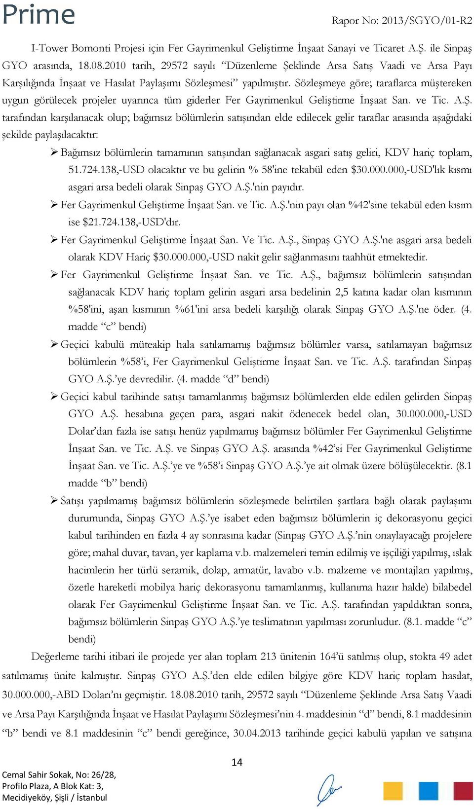 Sözleşmeye göre; taraflarca müştereken uygun görülecek projeler uyarınca tüm giderler Fer Gayrimenkul Geliştirme İnşaat San. ve Tic. A.Ş.