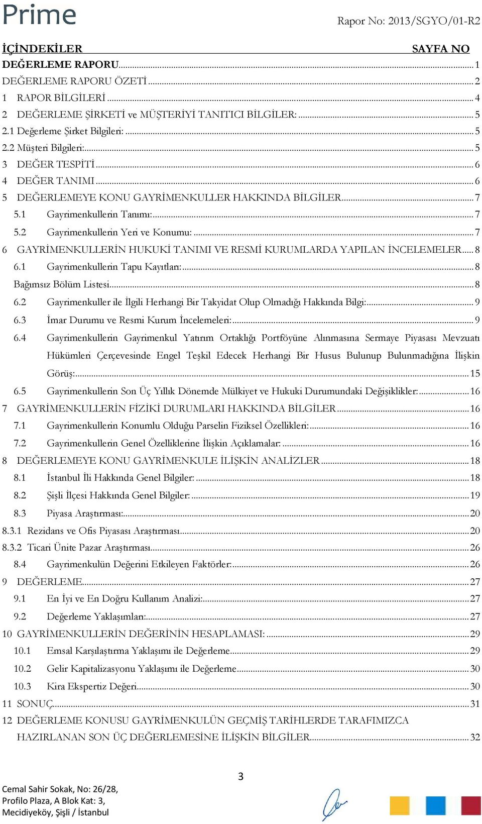 .. 7 6 GAYRİMENKULLERİN HUKUKİ TANIMI VE RESMİ KURUMLARDA YAPILAN İNCELEMELER... 8 6.1 Gayrimenkullerin Tapu Kayıtları:... 8 Bağımsız Bölüm Listesi... 8 6.2 Gayrimenkuller ile İlgili Herhangi Bir Takyidat Olup Olmadığı Hakkında Bilgi:.