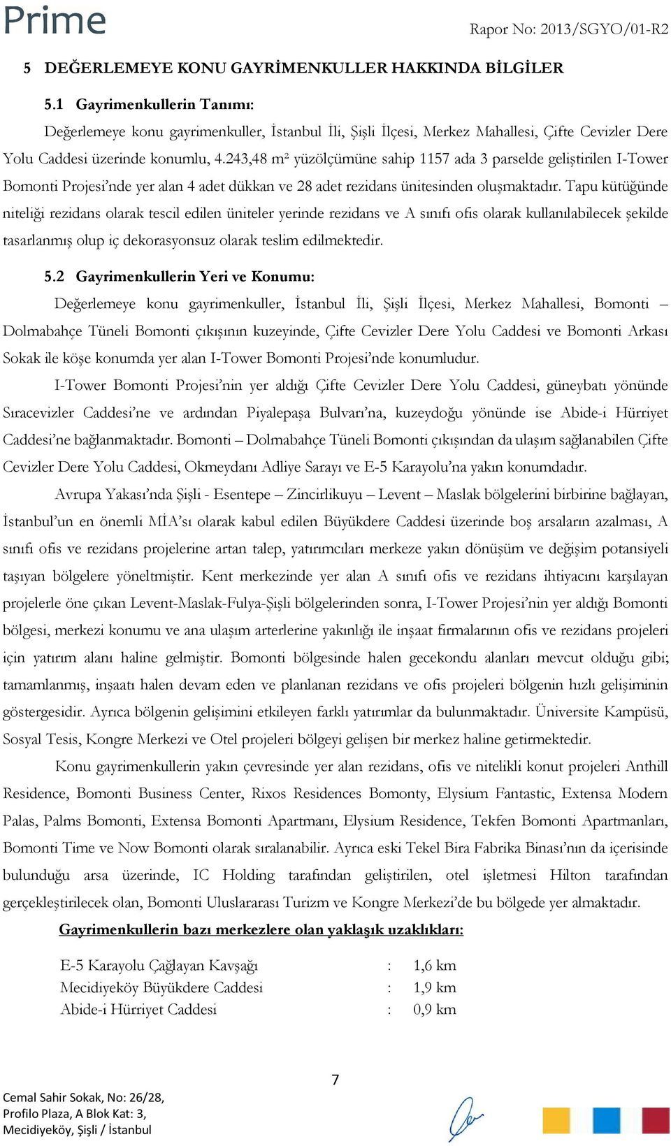 243,48 m² yüzölçümüne sahip 1157 ada 3 parselde geliştirilen I-Tower Bomonti Projesi nde yer alan 4 adet dükkan ve 28 adet rezidans ünitesinden oluşmaktadır.