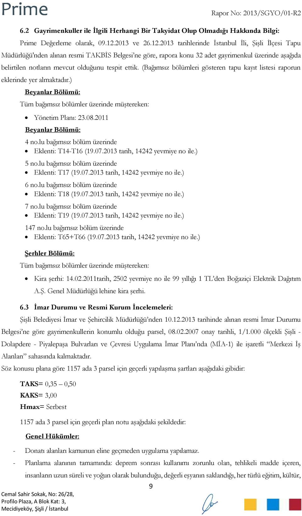 2013 tarihlerinde İstanbul İli, Şişli İlçesi Tapu Müdürlüğü'nden alınan resmi TAKBİS Belgesi ne göre, rapora konu 32 adet gayrimenkul üzerinde aşağıda belirtilen notların mevcut olduğunu tespit ettik.