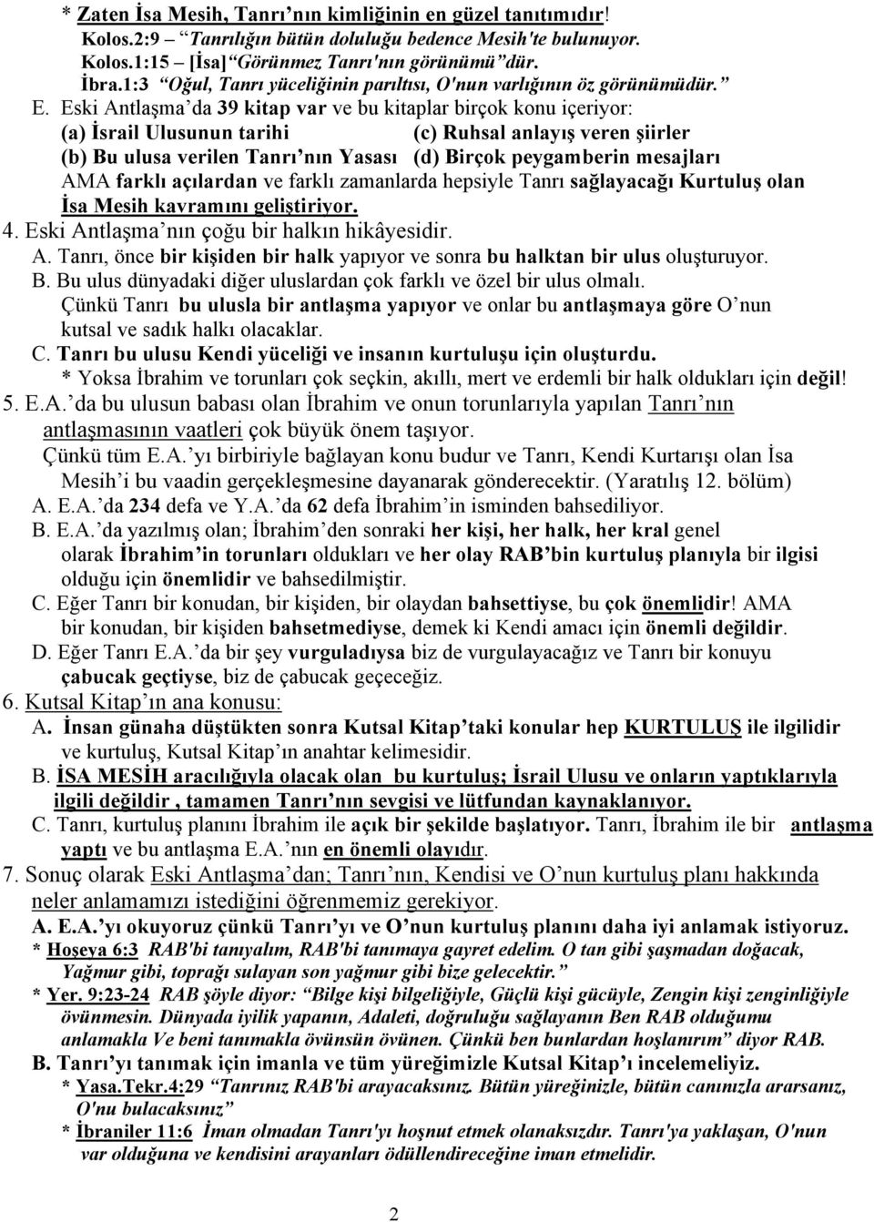 Eski Antlaşma da 39 kitap var ve bu kitaplar birçok konu içeriyor: (a) İsrail Ulusunun tarihi (c) Ruhsal anlayış veren şiirler (b) Bu ulusa verilen Tanrı nın Yasası (d) Birçok peygamberin mesajları