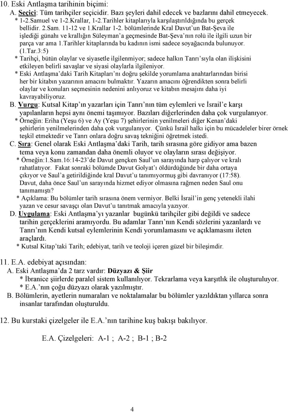 bölümlerinde Kral Davut un Bat-Şeva ile işlediği günahı ve krallığın Süleyman a geçmesinde Bat-Şeva nın rolü ile ilgili uzun bir parça var ama 1.