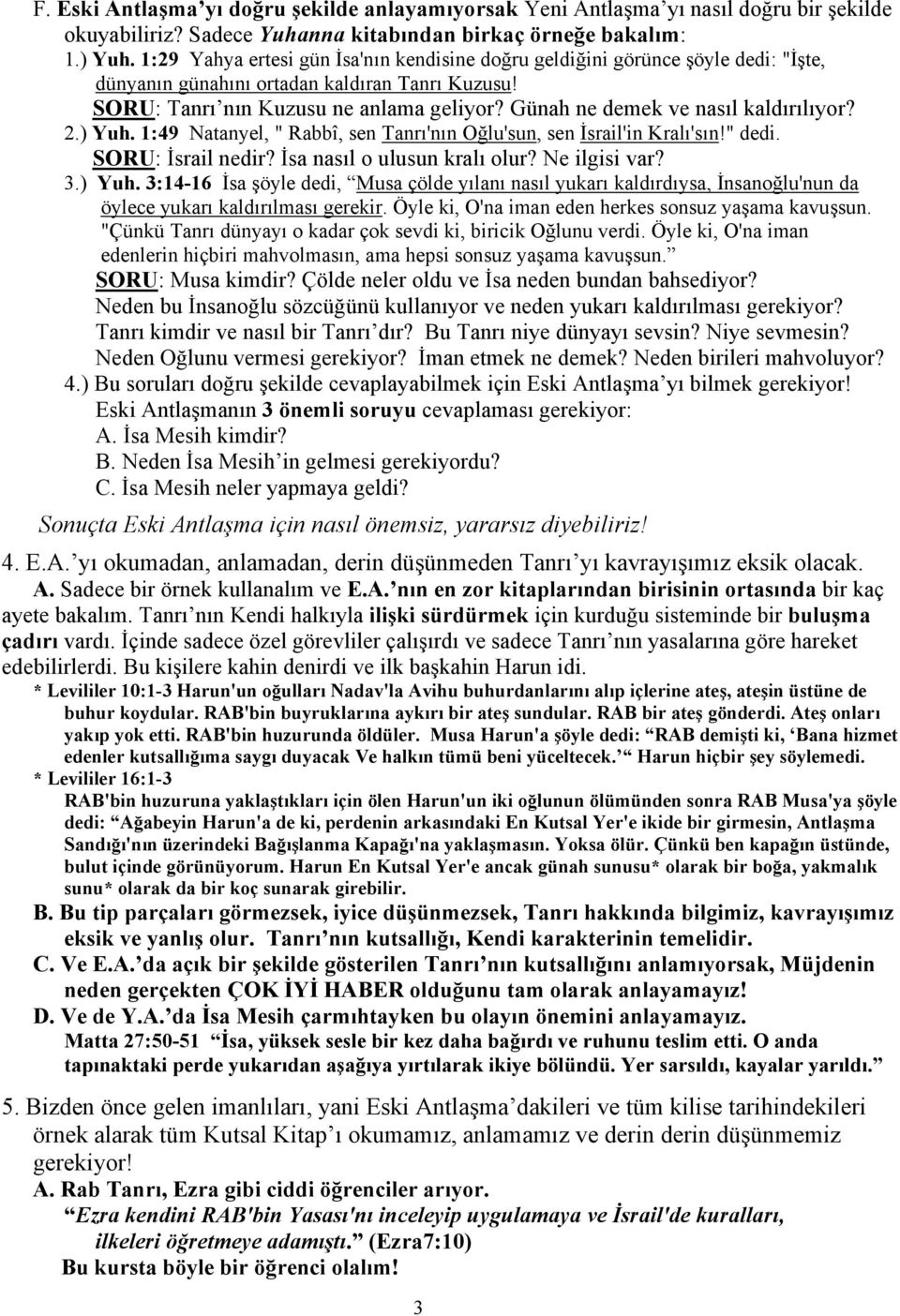 Günah ne demek ve nasıl kaldırılıyor? 2.) Yuh. 1:49 Natanyel, " Rabbî, sen Tanrı'nın Oğlu'sun, sen İsrail'in Kralı'sın!" dedi. SORU: İsrail nedir? İsa nasıl o ulusun kralı olur? Ne ilgisi var? 3.