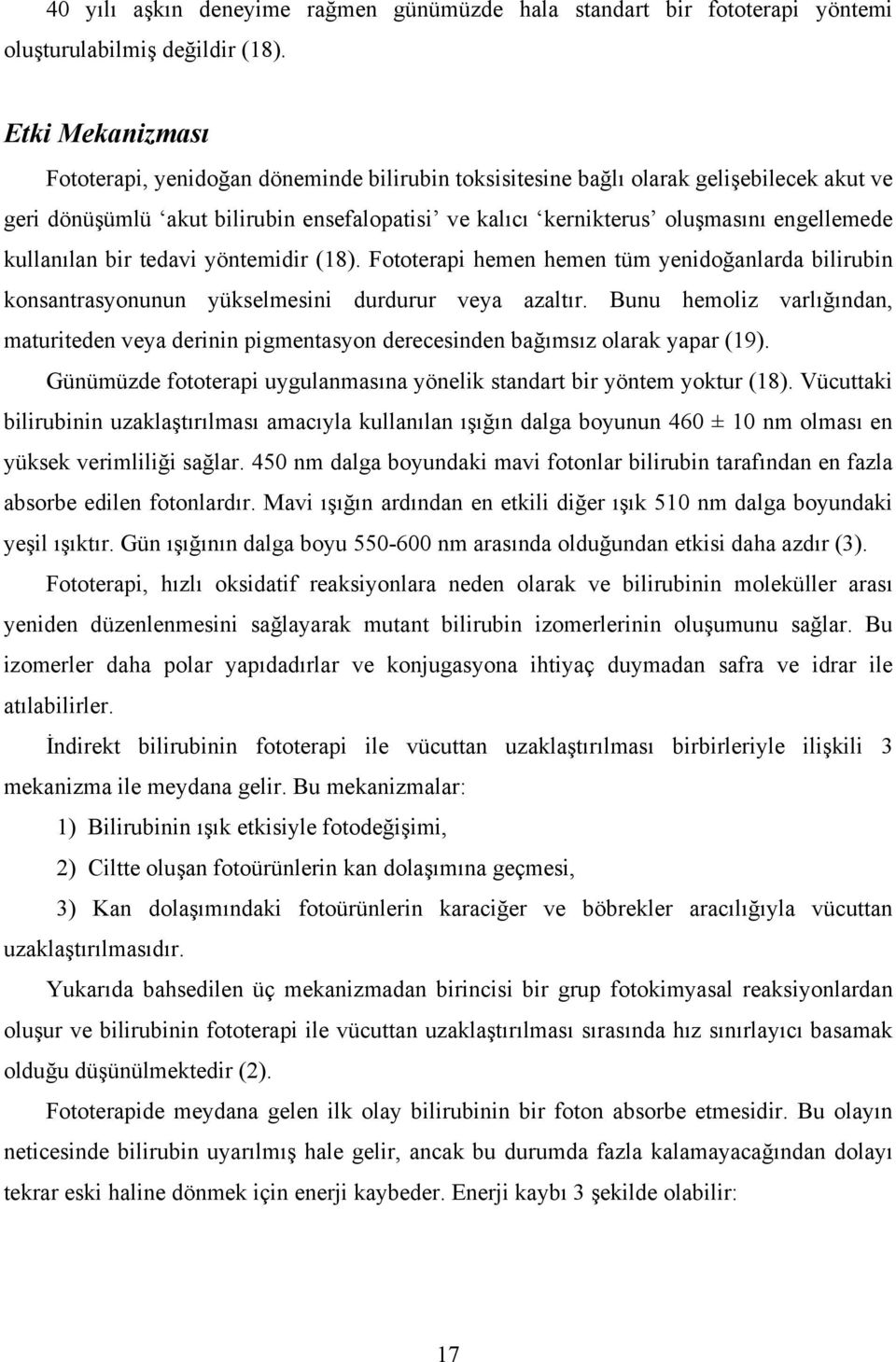 kullanılan bir tedavi yöntemidir (18). Fototerapi hemen hemen tüm yenidoğanlarda bilirubin konsantrasyonunun yükselmesini durdurur veya azaltır.