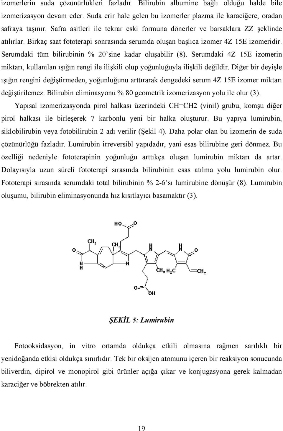 Serumdaki tüm bilirubinin % 20 sine kadar oluşabilir (8). Serumdaki 4Z 15E izomerin miktarı, kullanılan ışığın rengi ile ilişkili olup yoğunluğuyla ilişkili değildir.