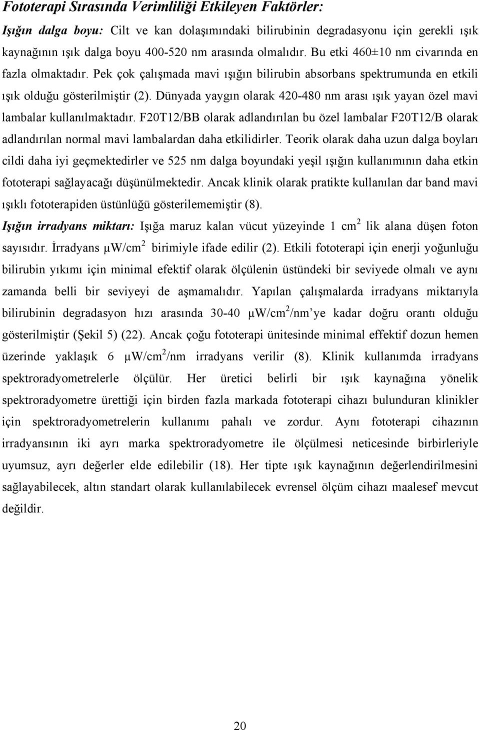 Dünyada yaygın olarak 420-480 nm arası ışık yayan özel mavi lambalar kullanılmaktadır.