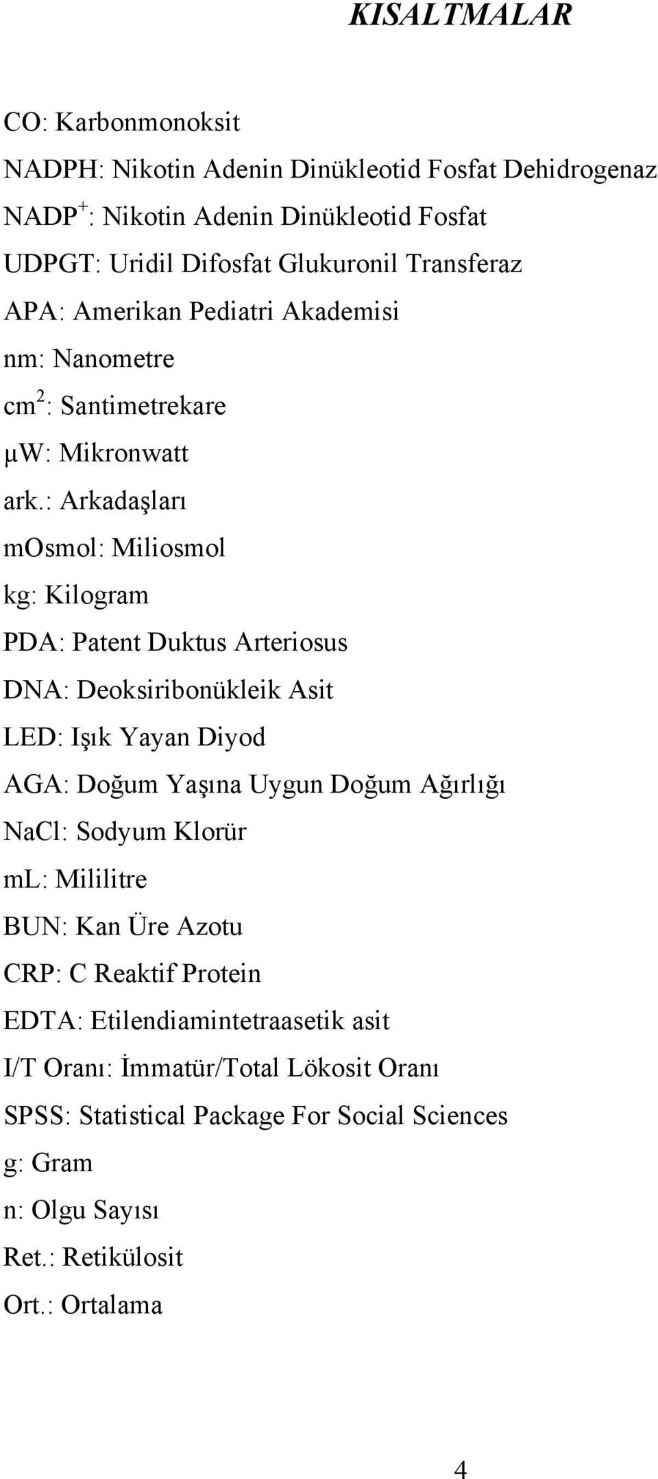 : Arkadaşları mosmol: Miliosmol kg: Kilogram PDA: Patent Duktus Arteriosus DNA: Deoksiribonükleik Asit LED: Işık Yayan Diyod AGA: Doğum Yaşına Uygun Doğum Ağırlığı NaCl: