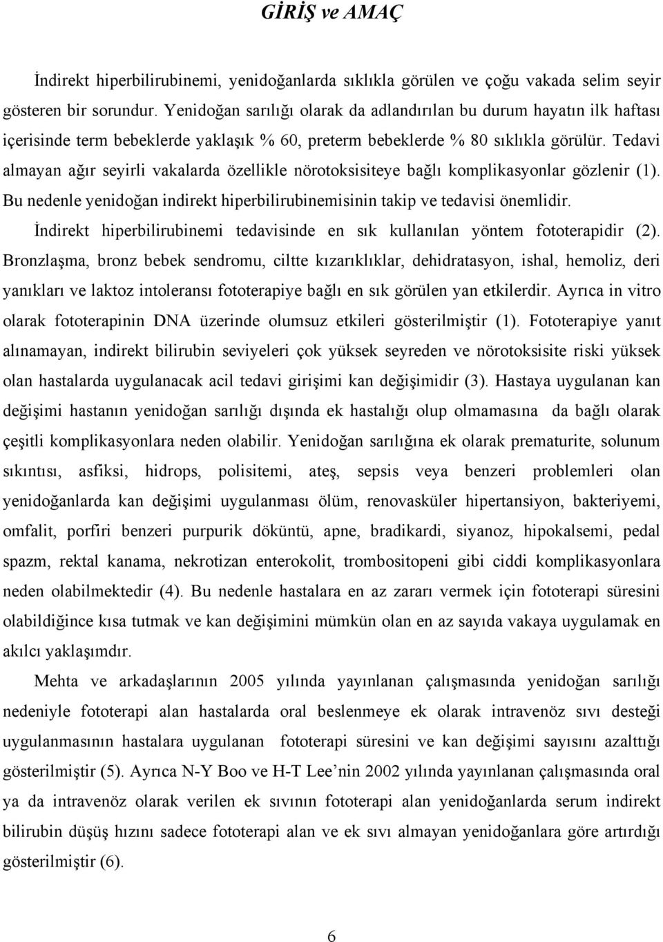 Tedavi almayan ağır seyirli vakalarda özellikle nörotoksisiteye bağlı komplikasyonlar gözlenir (1). Bu nedenle yenidoğan indirekt hiperbilirubinemisinin takip ve tedavisi önemlidir.