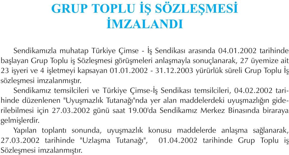 2003 yürürlük süreli Grup Toplu Ýþ sözleþmesi imzalanmýþtýr. Sendikamýz temsilcileri ve Türkiye Çimse-Ýþ Sendikasý temsilcileri, 04.02.