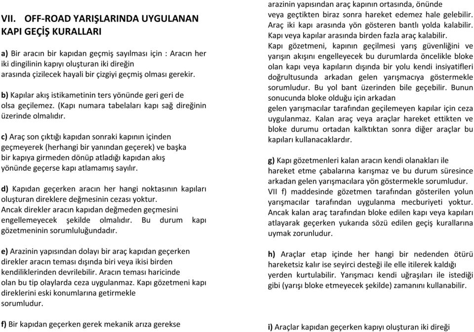 c) Araç son çıktığı kapıdan sonraki kapının içinden geçmeyerek (herhangi bir yanından geçerek) ve başka bir kapıya girmeden dönüp atladığı kapıdan akış yönünde geçerse kapı atlamamış sayılır.