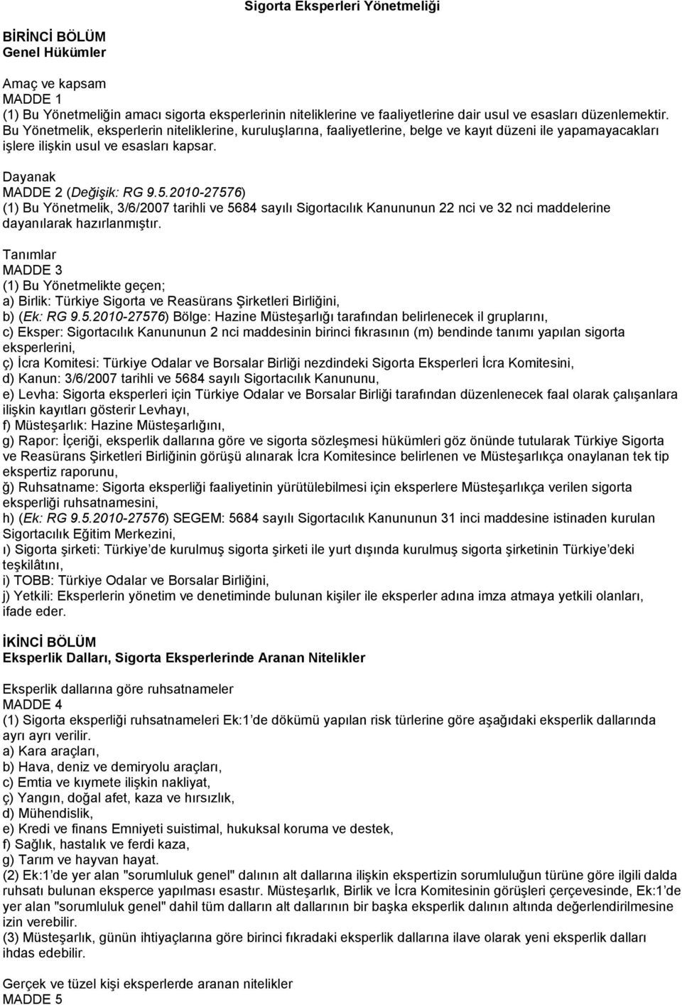 2010-27576) (1) Bu Yönetmelik, 3/6/2007 tarihli ve 5684 sayılı Sigortacılık Kanununun 22 nci ve 32 nci maddelerine dayanılarak hazırlanmıştır.