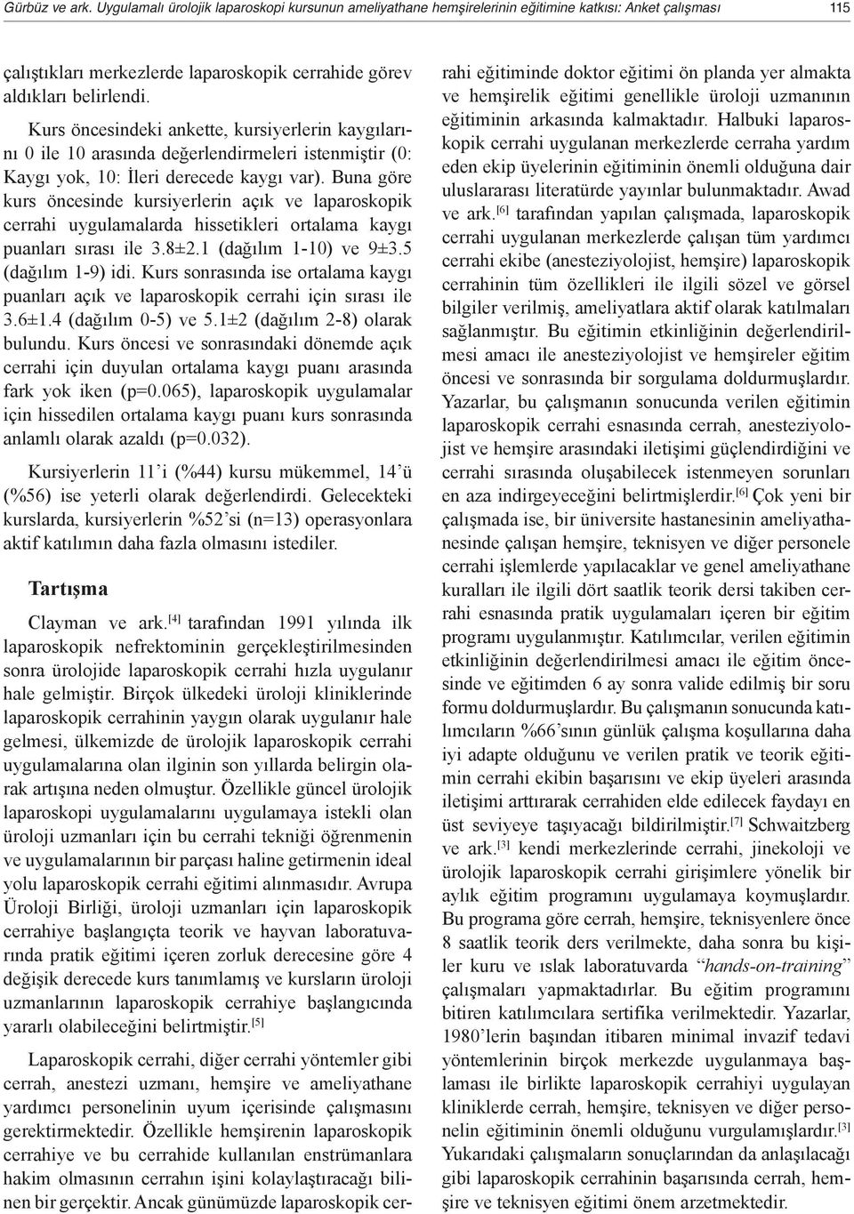 Buna göre kurs öncesinde kursiyerlerin açık ve laparoskopik cerrahi uygulamalarda hissetikleri ortalama kaygı puanları sırası ile 3.8±2.1 (dağılım 1-10) ve 9±3.5 (dağılım 1-9) idi.