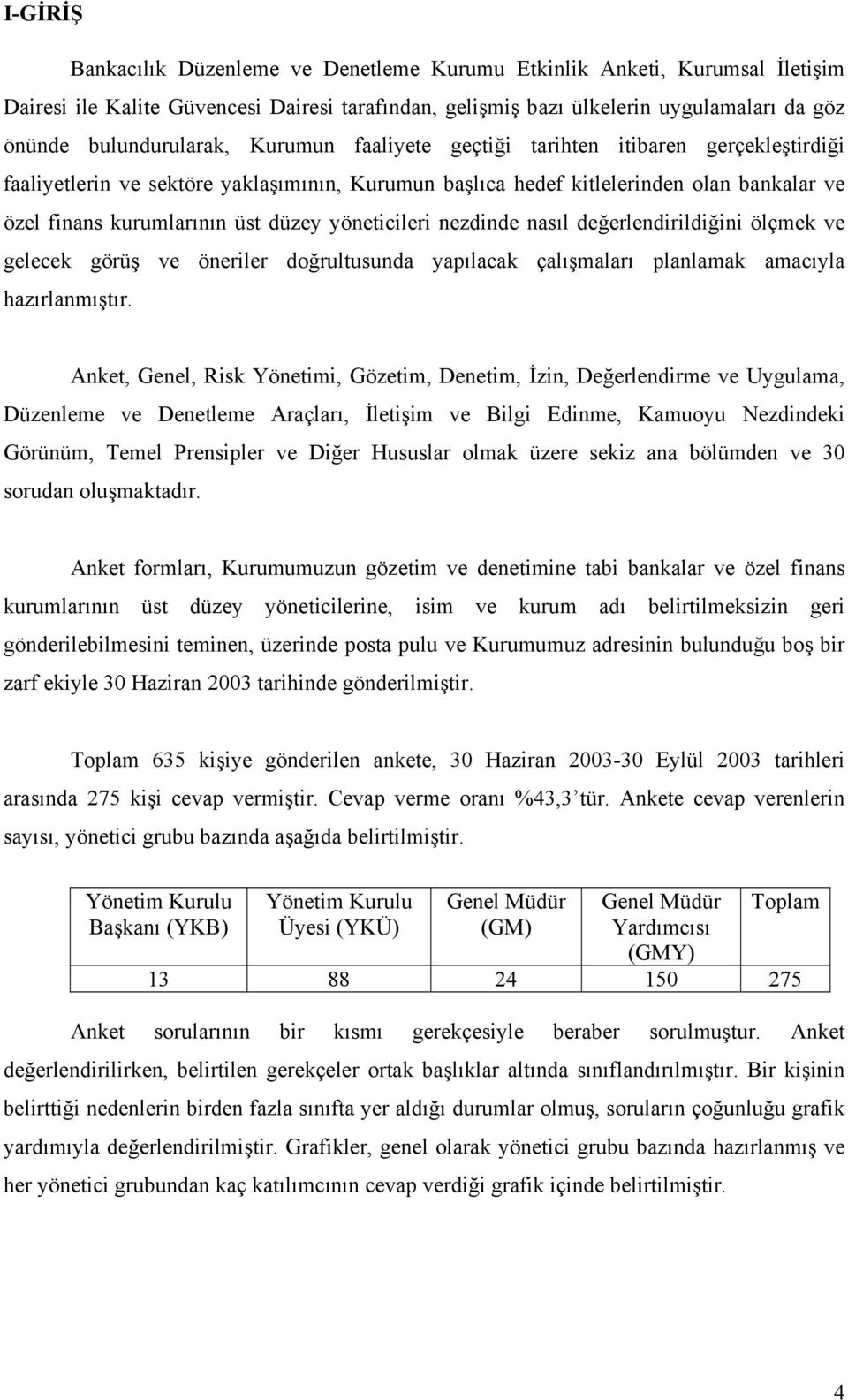 yöneticileri nezdinde nasõl değerlendirildiğini ölçmek ve gelecek görüş ve öneriler doğrultusunda yapõlacak çalõşmalarõ planlamak amacõyla hazõrlanmõştõr.