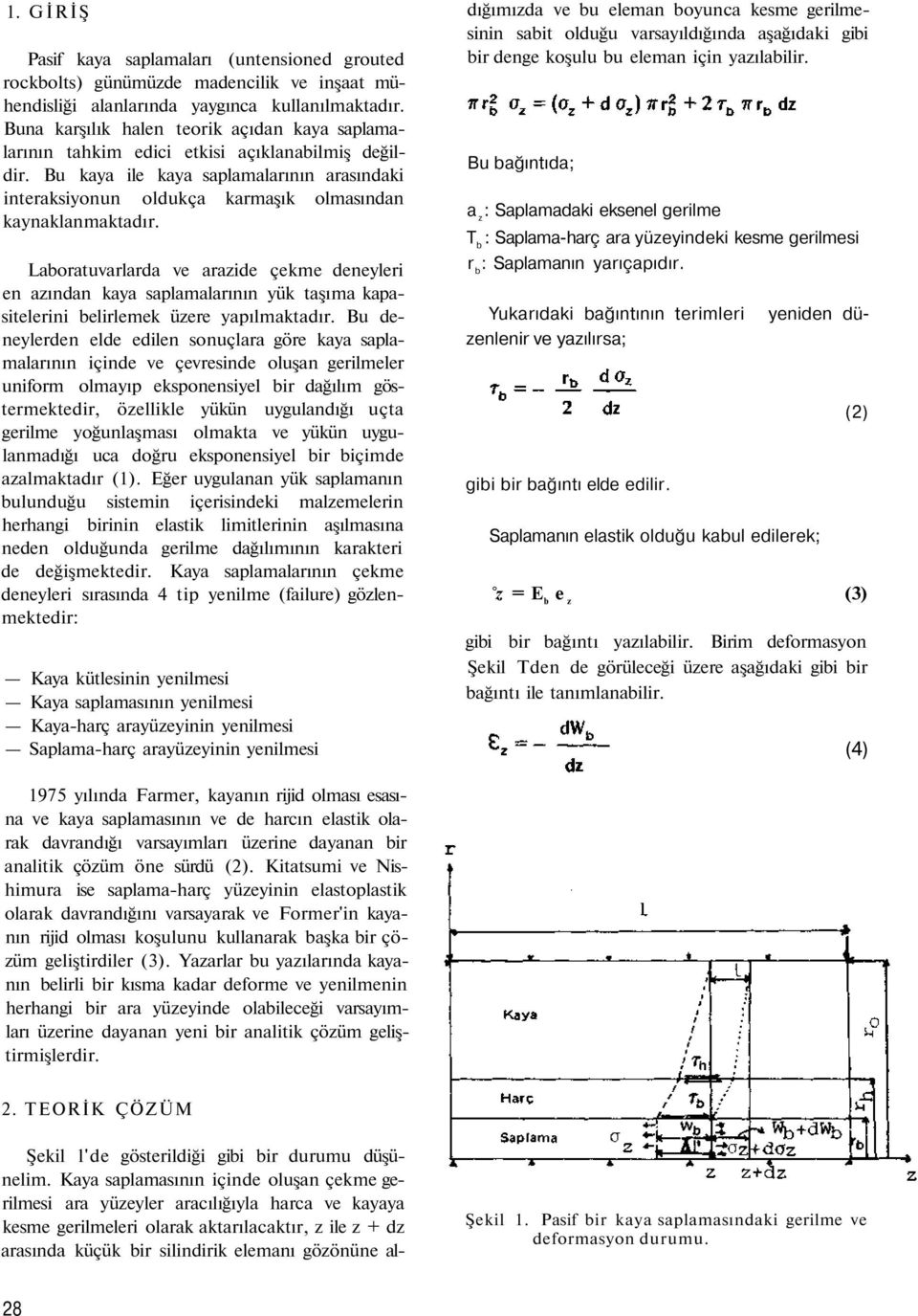 Bu kaya ile kaya saplamalarının arasındaki interaksiyonun oldukça karmaşık olmasından kaynaklanmaktadır.