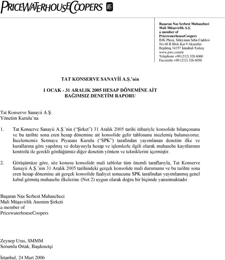 Tat Konserve Sanayii A.ġ. nin ( ġirket ) 31 Aralık 2005 tarihi itibariyle konsolide bilançosunu ve bu tarihte sona eren hesap dönemine ait konsolide gelir tablosunu incelemiģ bulunuyoruz.