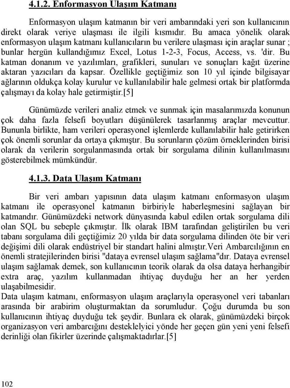 Bu katman donanım ve yazılımları, grafikleri, sunuları ve sonuçları kağıt üzerine aktaran yazıcıları da kapsar.