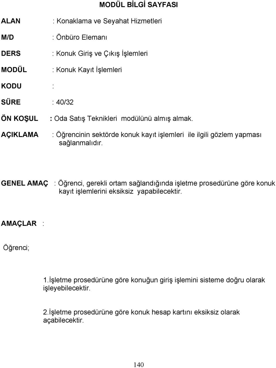 GENEL AMAÇ : Öğrenci, gerekli ortam sağlandığında işletme prosedürüne göre konuk kayıt işlemlerini eksiksiz yapabilecektir. AMAÇLAR : Öğrenci; 1.