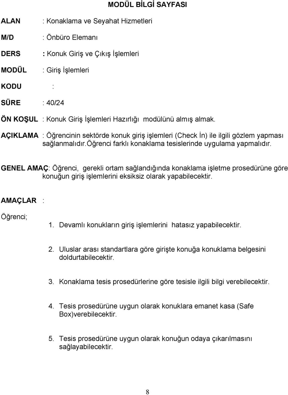 GENEL AMAÇ: Öğrenci, gerekli ortam sağlandığında konaklama işletme prosedürüne göre konuğun giriş işlemlerini eksiksiz olarak yapabilecektir. AMAÇLAR : Öğrenci; 1.