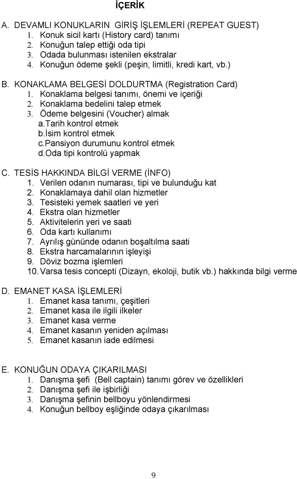 Ödeme belgesini (Voucher) almak a.tarih kontrol etmek b.isim kontrol etmek c.pansiyon durumunu kontrol etmek d.oda tipi kontrolü yapmak C. TESİS HAKKINDA VERME (İNFO) 1.