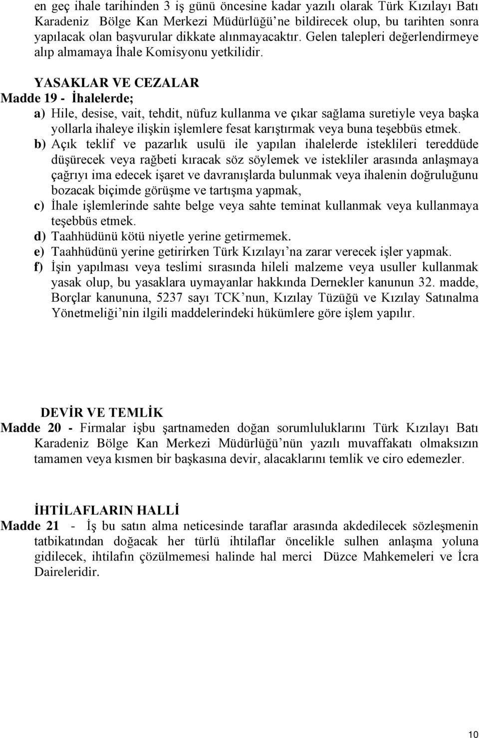 YASAKLAR VE CEZALAR Madde 19 - İhalelerde; a) Hile, desise, vait, tehdit, nüfuz kullanma ve çıkar sağlama suretiyle veya başka yollarla ihaleye ilişkin işlemlere fesat karıştırmak veya buna teşebbüs