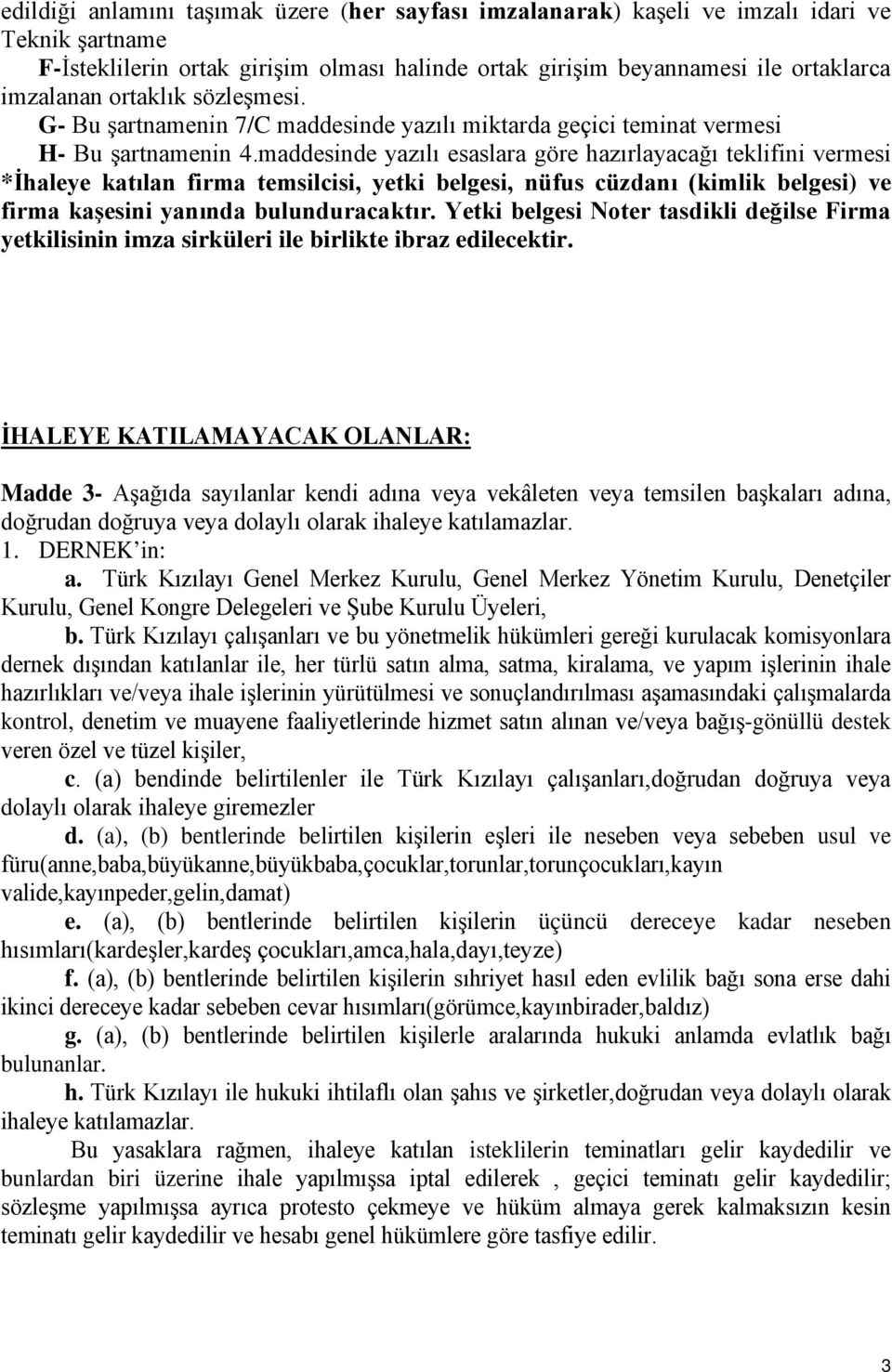 maddesinde yazılı esaslara göre hazırlayacağı teklifini vermesi *İhaleye katılan firma temsilcisi, yetki belgesi, nüfus cüzdanı (kimlik belgesi) ve firma kaşesini yanında bulunduracaktır.