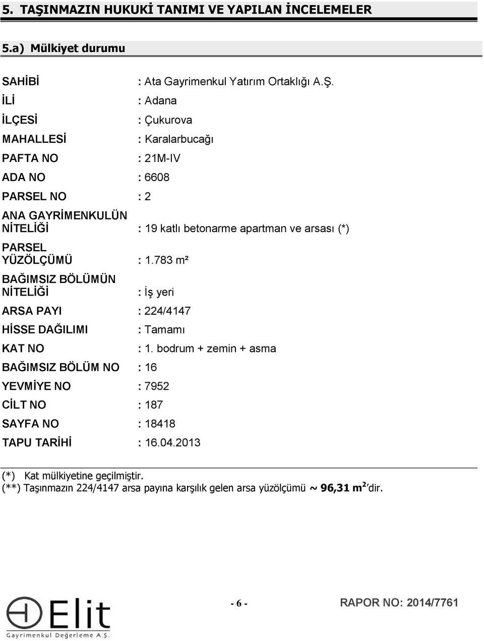 : Adana : Çukurova : Karalarbucağı : 21M-IV ADA NO : 6608 PARSEL NO : 2 ANA GAYRİMENKULÜN NİTELİĞİ : 19 katlı betonarme apartman ve arsası (*) PARSEL YÜZÖLÇÜMÜ : 1.