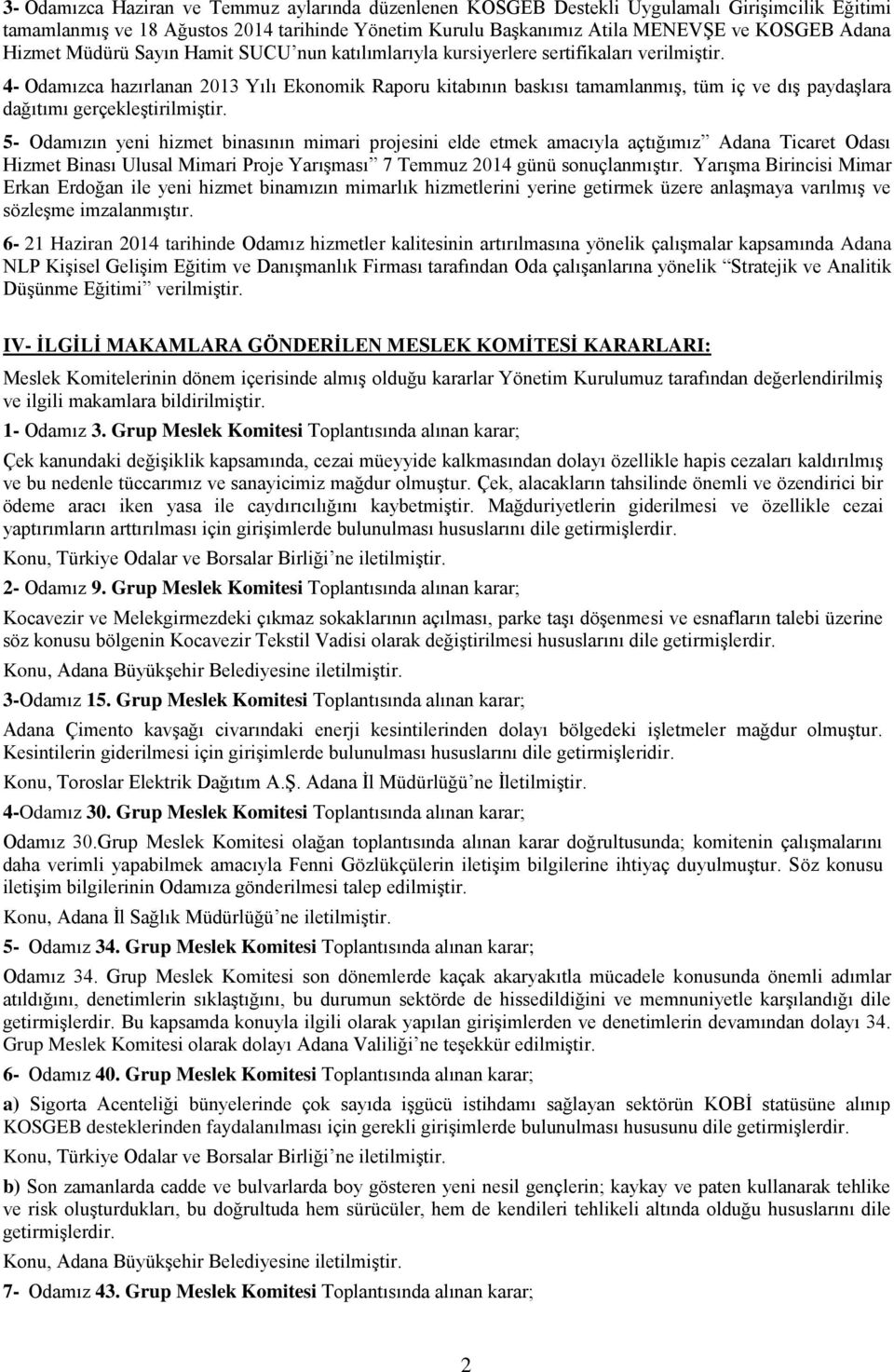 4- Odamızca hazırlanan 2013 Yılı Ekonomik Raporu kitabının baskısı tamamlanmış, tüm iç ve dış paydaşlara dağıtımı gerçekleştirilmiştir.