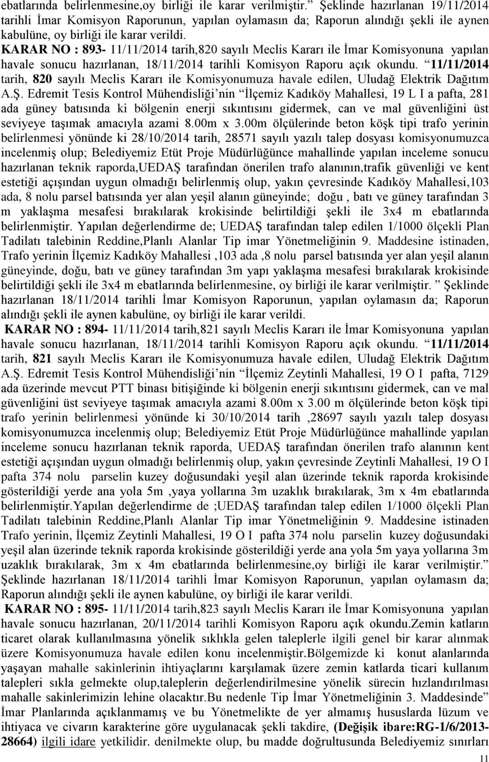 KARAR NO : 893-11/11/2014 tarih,820 sayılı Meclis Kararı ile İmar Komisyonuna yapılan havale sonucu hazırlanan, 18/11/2014 tarihli Komisyon Raporu açık okundu.