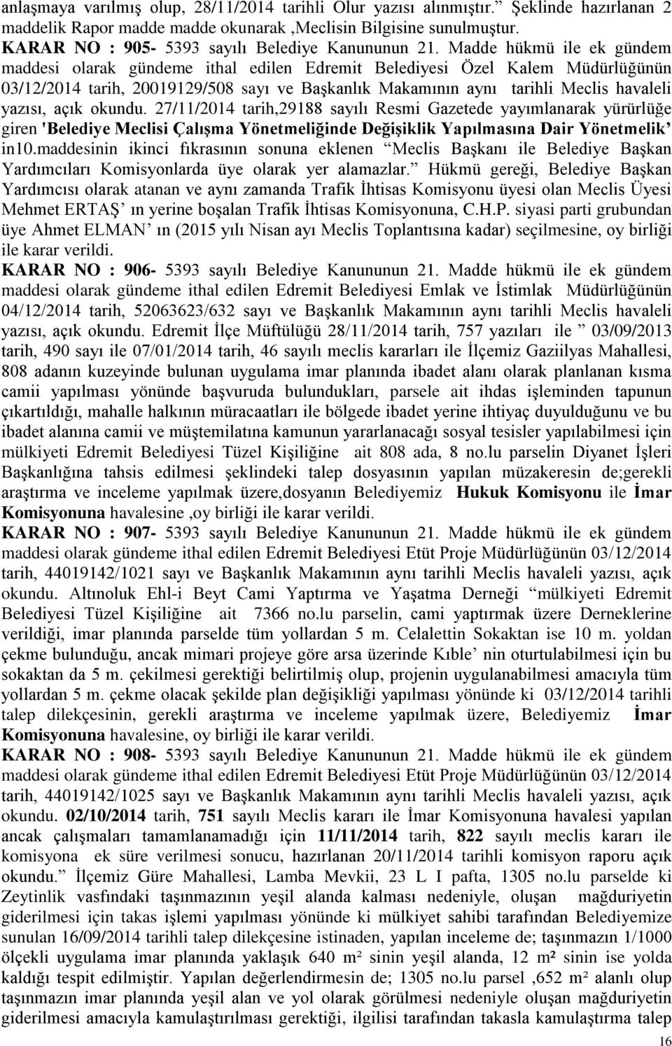 Madde hükmü ile ek gündem maddesi olarak gündeme ithal edilen Edremit Belediyesi Özel Kalem Müdürlüğünün 03/12/2014 tarih, 20019129/508 sayı ve Başkanlık Makamının aynı tarihli Meclis havaleli