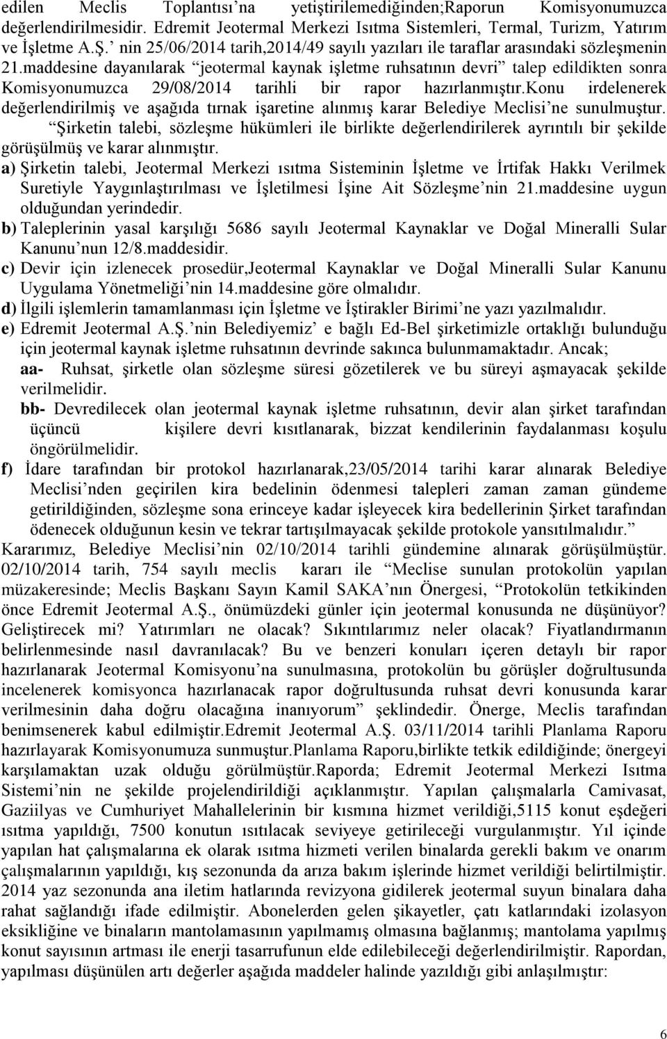 maddesine dayanılarak jeotermal kaynak işletme ruhsatının devri talep edildikten sonra Komisyonumuzca 29/08/2014 tarihli bir rapor hazırlanmıştır.