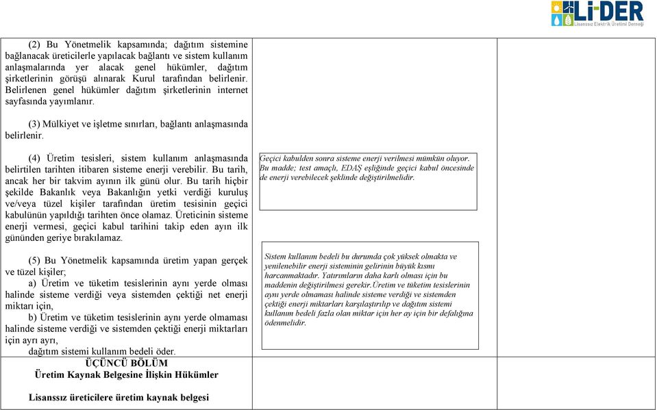 (4) Üretim tesisleri, sistem kullanım anlaşmasında belirtilen tarihten itibaren sisteme enerji verebilir. Bu tarih, ancak her bir takvim ayının ilk günü olur.