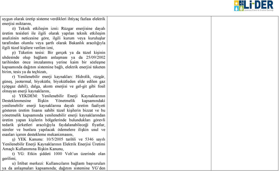 kişinin uhdesinde olup bağlantı anlaşması ya da 25/09/2002 tarihinden önce imzalanmış yerine kaim bir sözleşme kapsamında dağıtım sistemine bağlı, elektrik enerjisi tüketen birim, tesis ya da