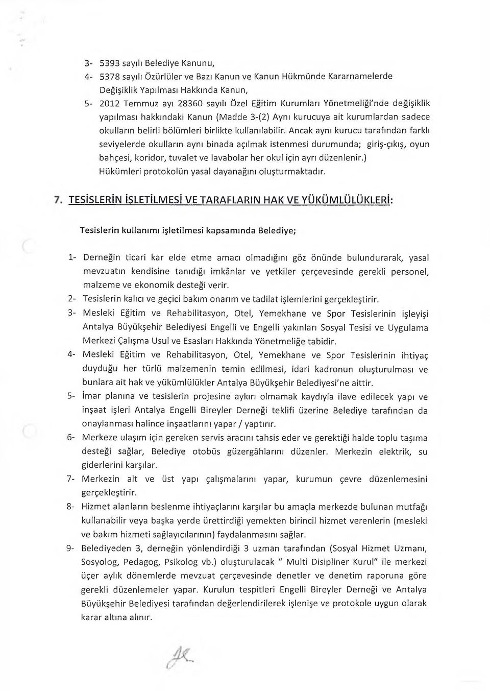 Ancak aynı kurucu tarafından farklı seviyelerde okulların aynı binada açılmak istenmesi durumunda; giriş-çıkış, oyun bahçesi, koridor, tuvalet ve lavabolar her okul için ayrı düzenlenir.