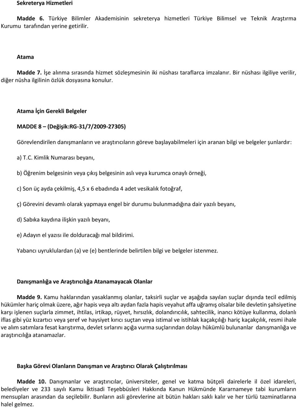 Atama İçin Gerekli Belgeler MADDE 8 (Değişik:RG-31/7/2009-27305) Görevlendirilen danışmanların ve araştırıcıların göreve başlayabilmeleri için aranan bilgi ve belgeler şunlardır: a) T.C.