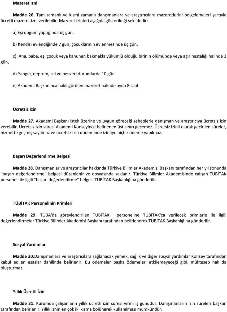 yükümlü olduğu birinin ölümünde veya ağır hastalığı halinde 3 d) Yangın, deprem, sel ve benzeri durumlarda 10 gün e) Akademi Başkanınca haklı görülen mazeret halinde ayda 8 saat.