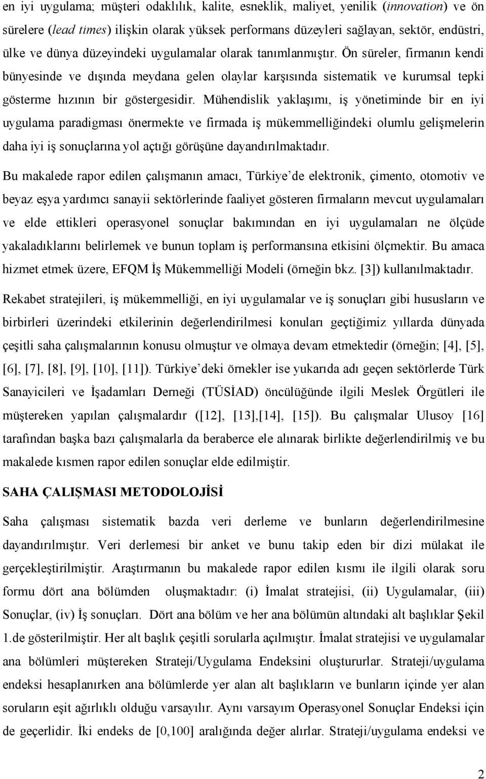 Mühendislik yaklaşımı, iş yönetiminde bir en iyi uygulama paradigması önermekte ve firmada iş mükemmelliğindeki olumlu gelişmelerin daha iyi iş sonuçlarına yol açtığı görüşüne dayandırılmaktadır.