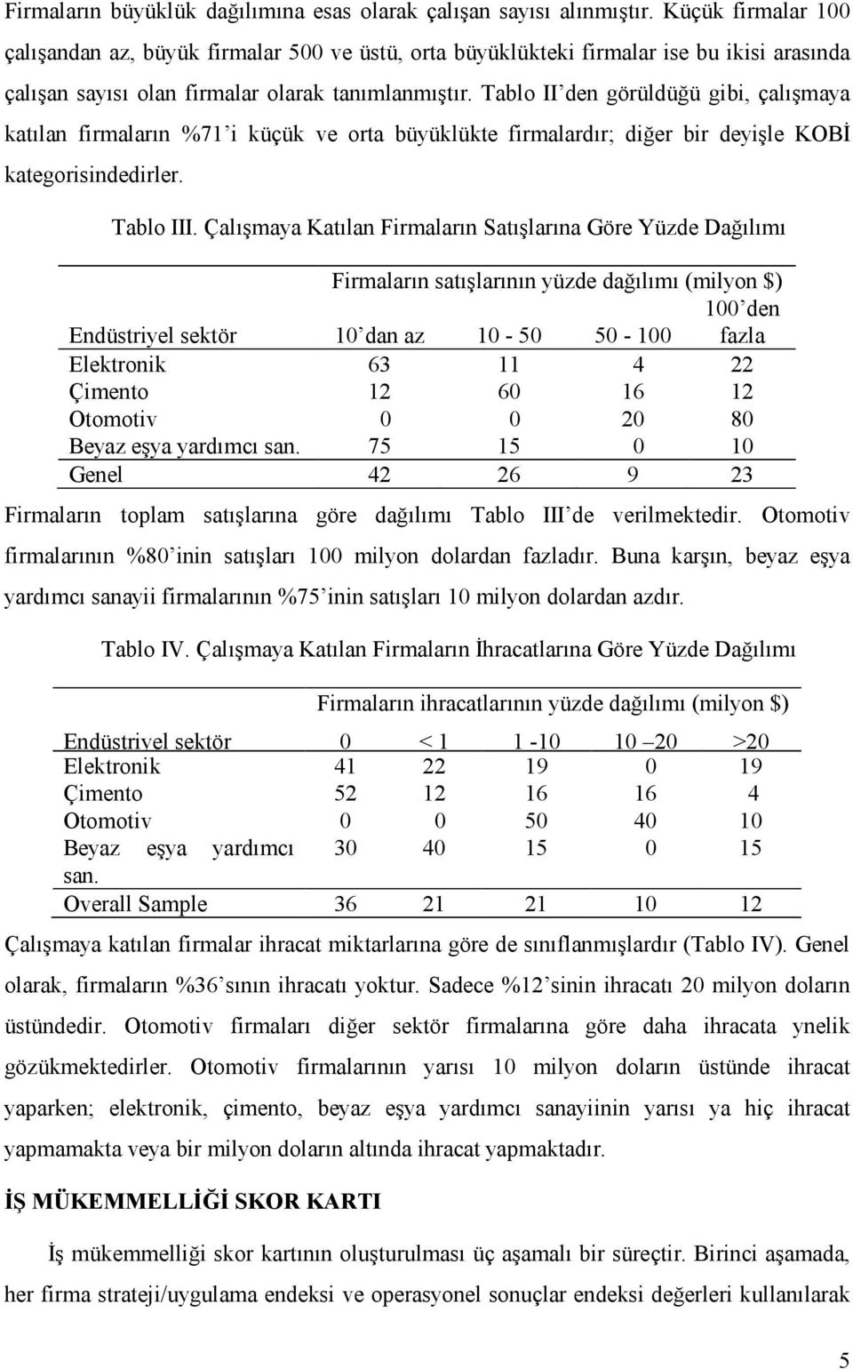 Tablo II den görüldüğü gibi, çalışmaya katılan firmaların %71 i küçük ve orta büyüklükte firmalardır; diğer bir deyişle KOBĐ kategorisindedirler. Tablo III.